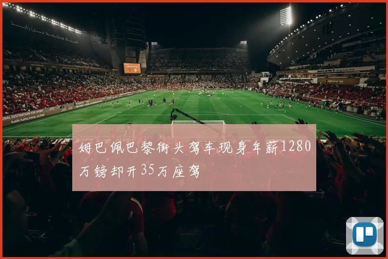 姆巴佩巴黎街头驾车现身年薪1280万镑却开35万座驾